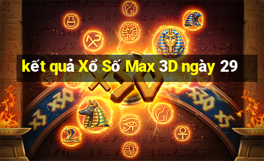 kết quả Xổ Số Max 3D ngày 29