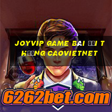 Joyvip Game Bài Đổi Thưởng Caovietnet