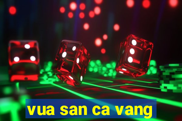 vua san ca vang