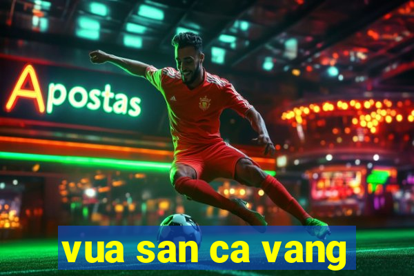 vua san ca vang