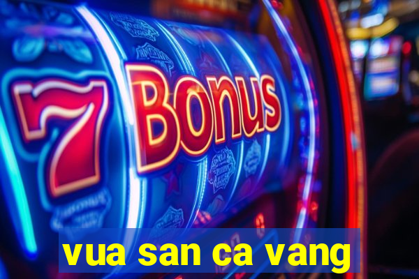 vua san ca vang