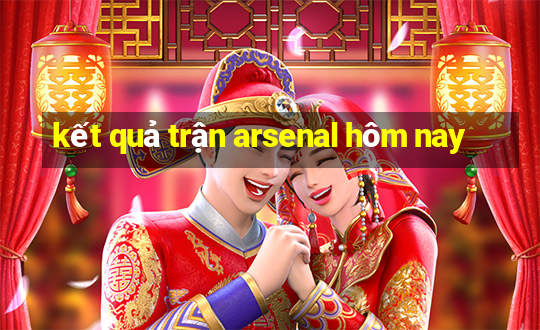 kết quả trận arsenal hôm nay