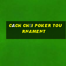 cách chơi poker tournament