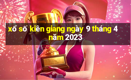 xổ số kiên giang ngày 9 tháng 4 năm 2023