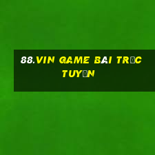 88.Vin Game Bài Trực Tuyến