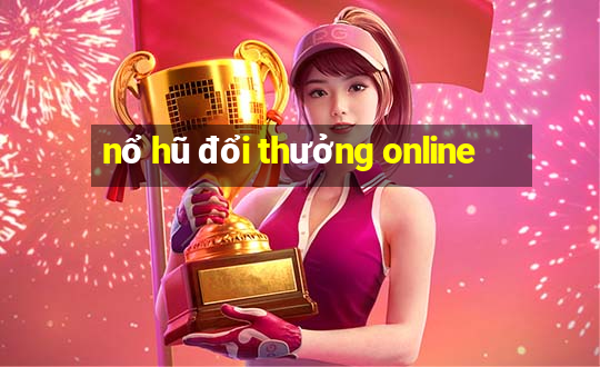 nổ hũ đổi thưởng online