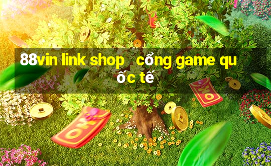 88vin link shop   cổng game quốc tế