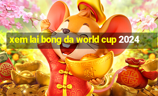 xem lai bong da world cup 2024