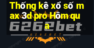 Thống kê xổ số max 3d pro Hôm qua