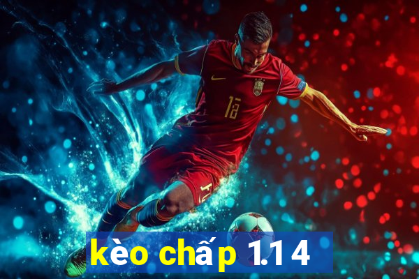 kèo chấp 1.1 4