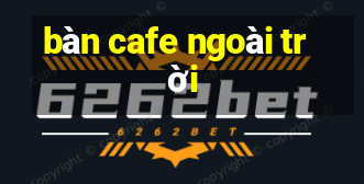 bàn cafe ngoài trời