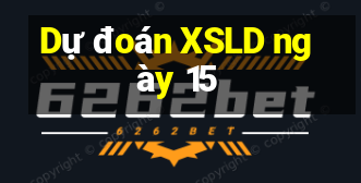 Dự đoán XSLD ngày 15