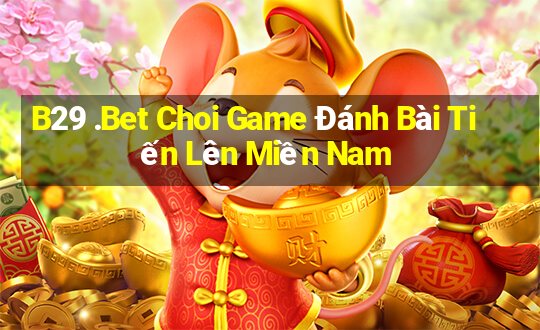 B29 .Bet Choi Game Đánh Bài Tiến Lên Miền Nam