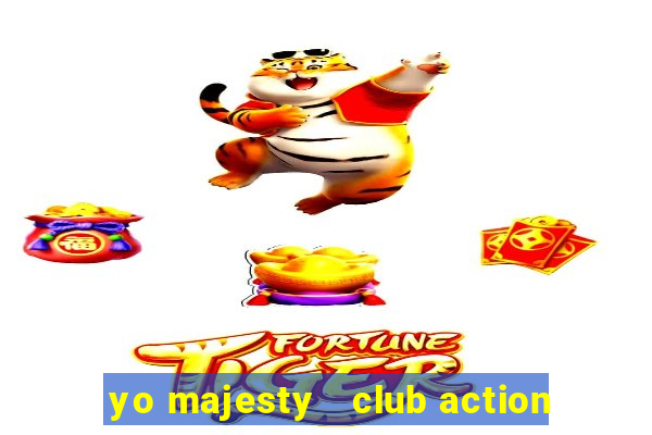 yo majesty   club action