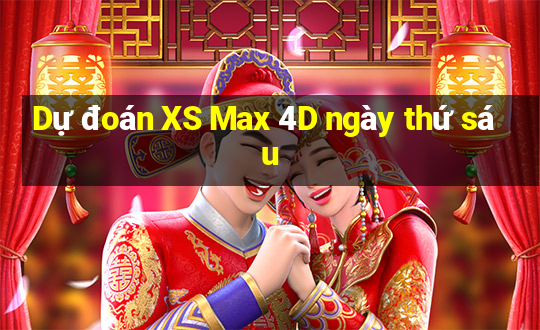 Dự đoán XS Max 4D ngày thứ sáu