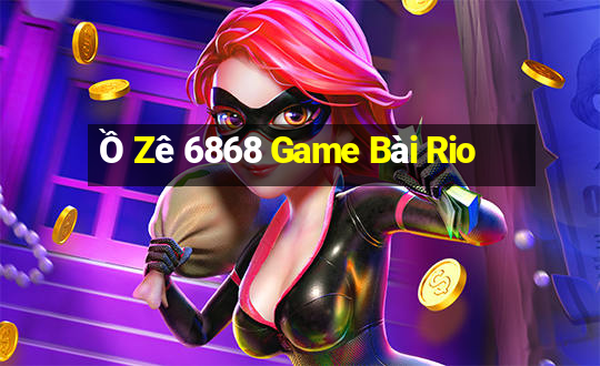 Ồ Zê 6868 Game Bài Rio