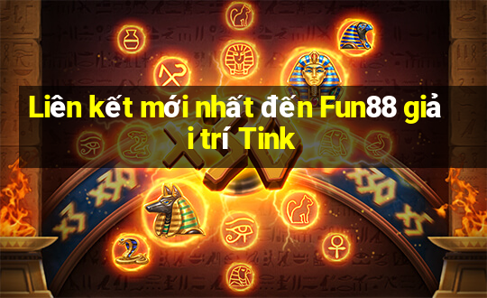 Liên kết mới nhất đến Fun88 giải trí Tink