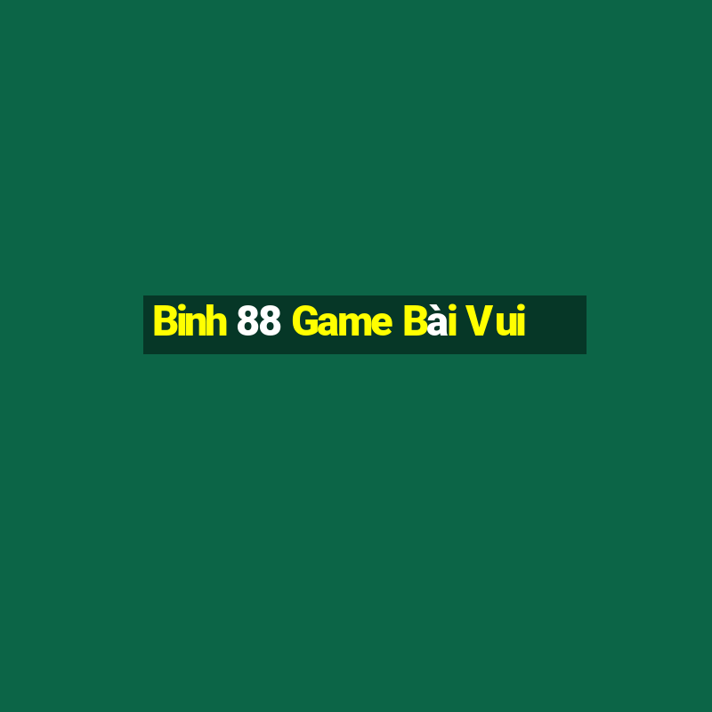 Binh 88 Game Bài Vui