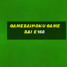 Gamebainohu Game Bài E168