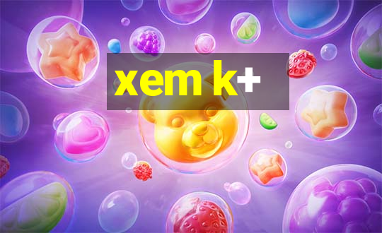 xem k+