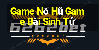 Game Nổ Hũ Game Bài Sinh Tử