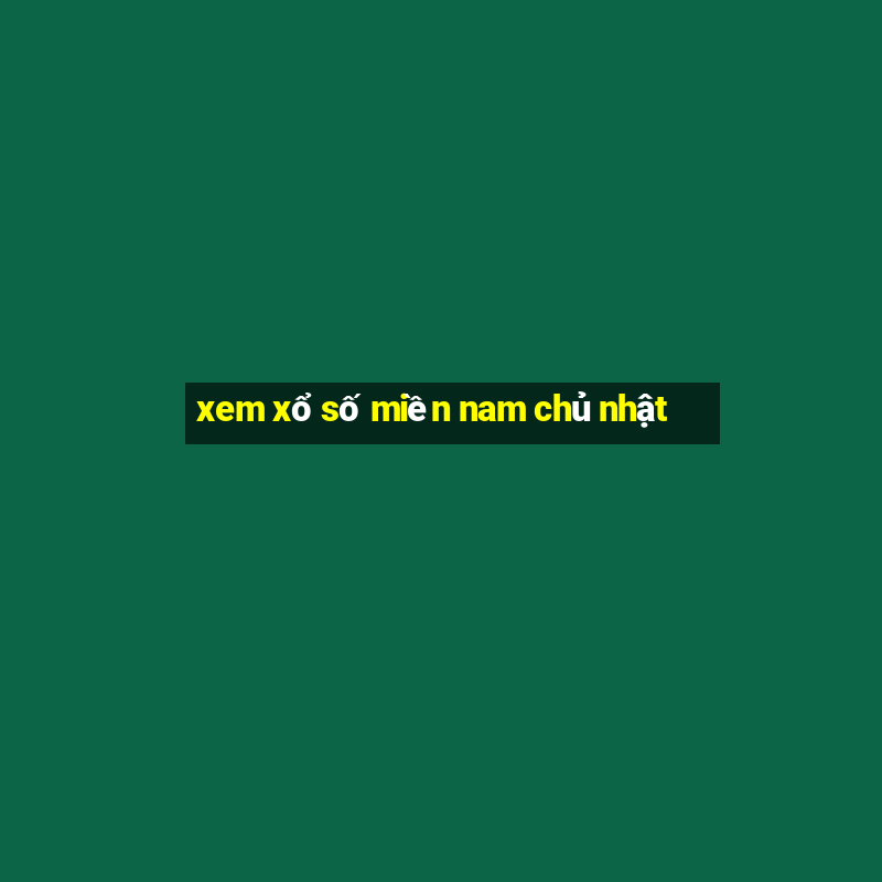 xem xổ số miền nam chủ nhật