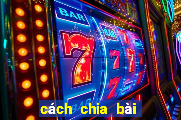 cách chia bài đánh chắn