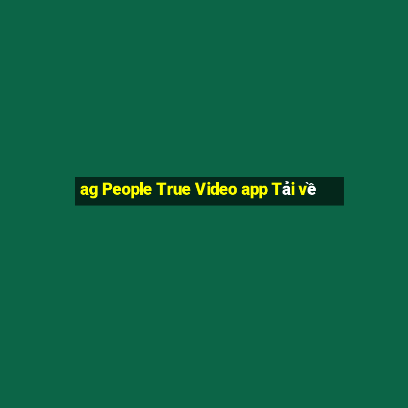 ag People True Video app Tải về