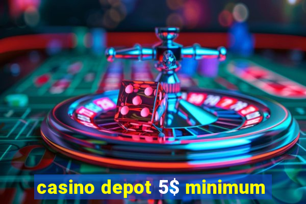 casino depot 5$ minimum