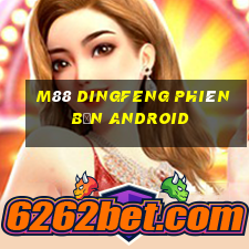 M88 Dingfeng phiên bản Android