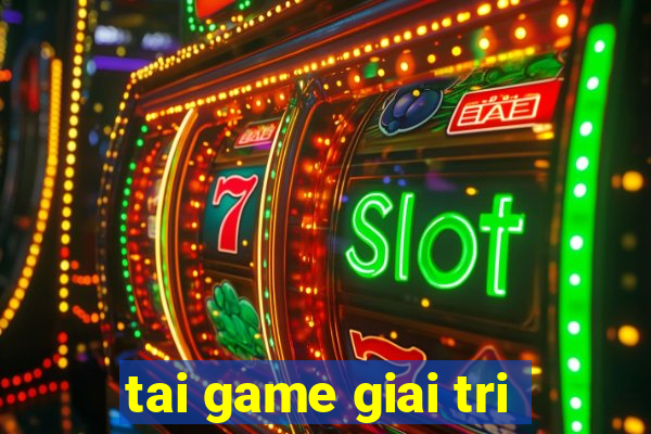 tai game giai tri