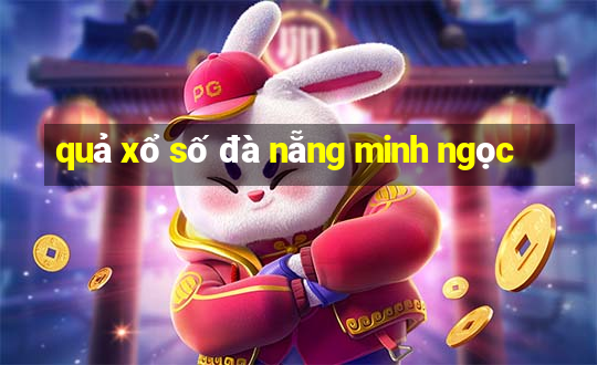 quả xổ số đà nẵng minh ngọc