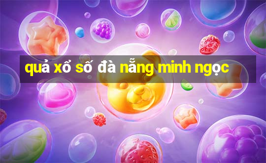 quả xổ số đà nẵng minh ngọc