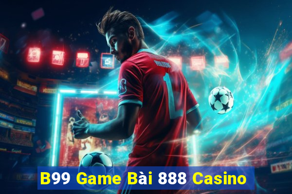 B99 Game Bài 888 Casino