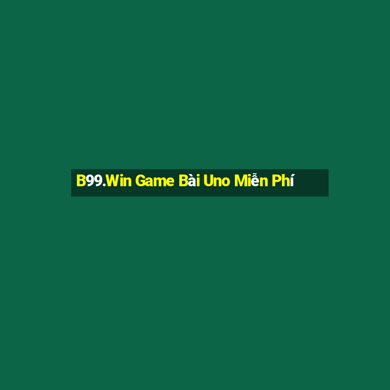 B99.Win Game Bài Uno Miễn Phí