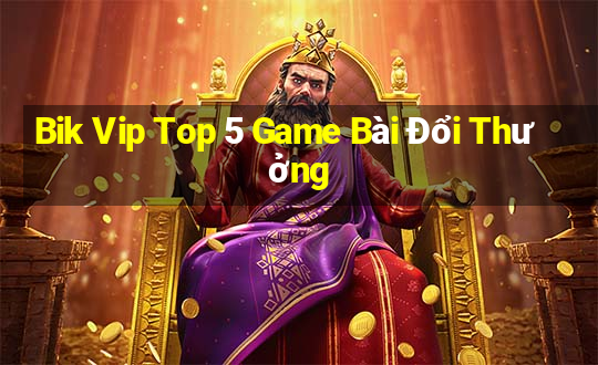 Bik Vip Top 5 Game Bài Đổi Thưởng