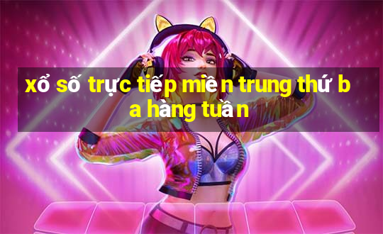 xổ số trực tiếp miền trung thứ ba hàng tuần