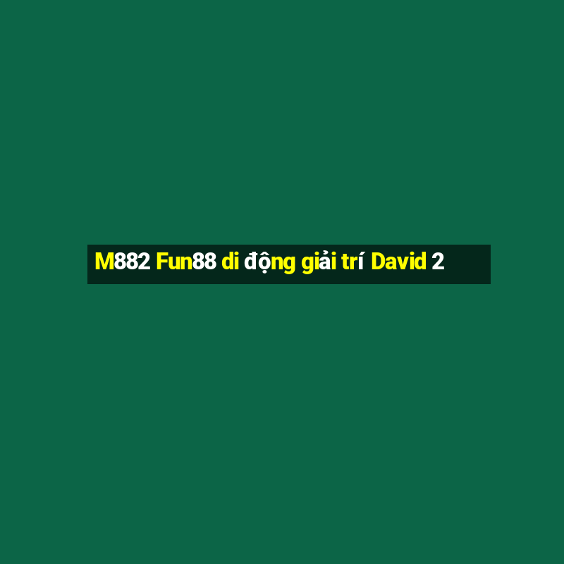 M882 Fun88 di động giải trí David 2