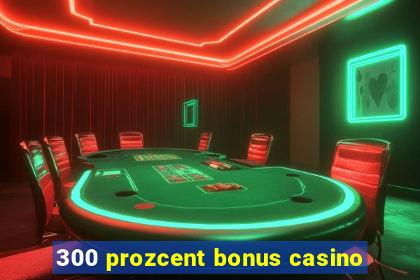 300 prozcent bonus casino