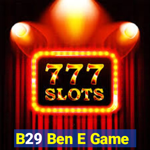 B29 Ben E Game