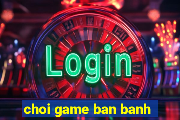 choi game ban banh