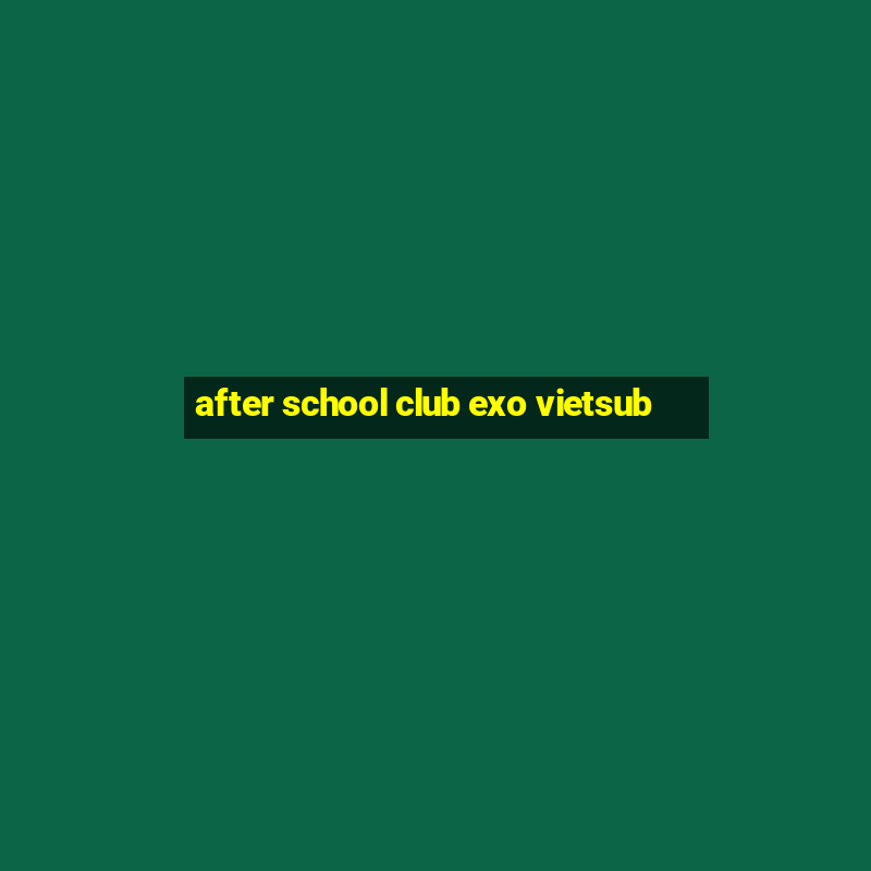 after school club exo vietsub