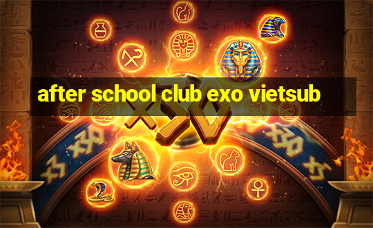 after school club exo vietsub