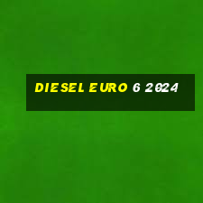 diesel euro 6 2024