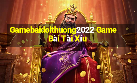 Gamebaidoithuong2022 Game Bài Tài Xỉu