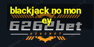 blackjack no money