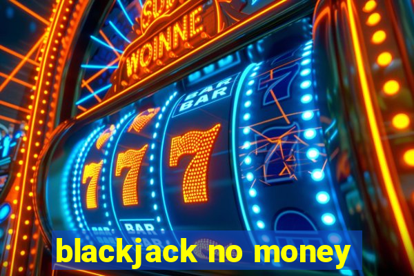 blackjack no money