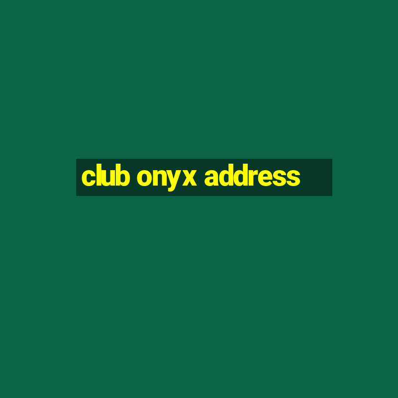 club onyx address