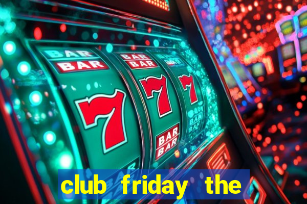 club friday the series tập 1