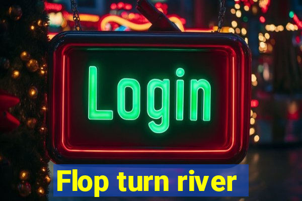 Flop turn river